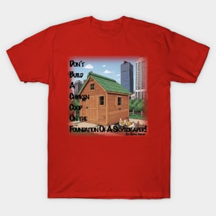 Don't Build A Chicken Coop On A Skyscraper's Foundation T-Shirt